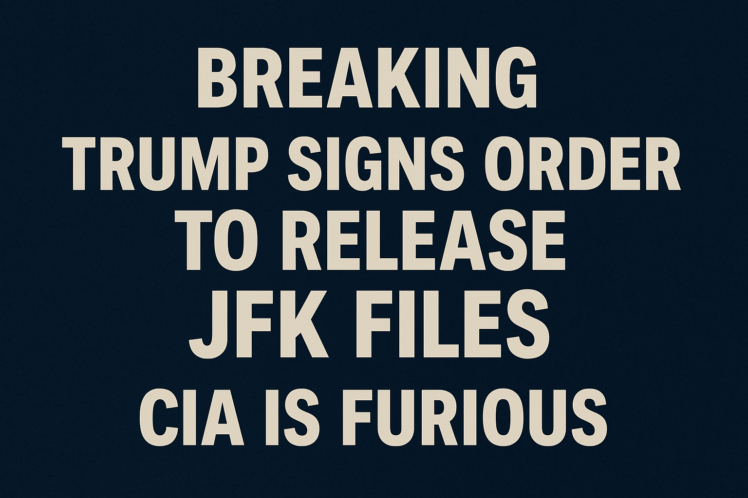 BREAKING! TRUMP SIGNS ORDER TO RELEASE JFK FILES, CIA IS FURIOUS
