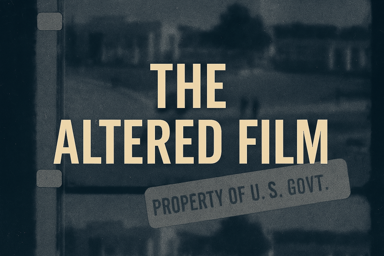 The Altered Film: What They Did to the Zapruder Reel Before We Ever Saw It