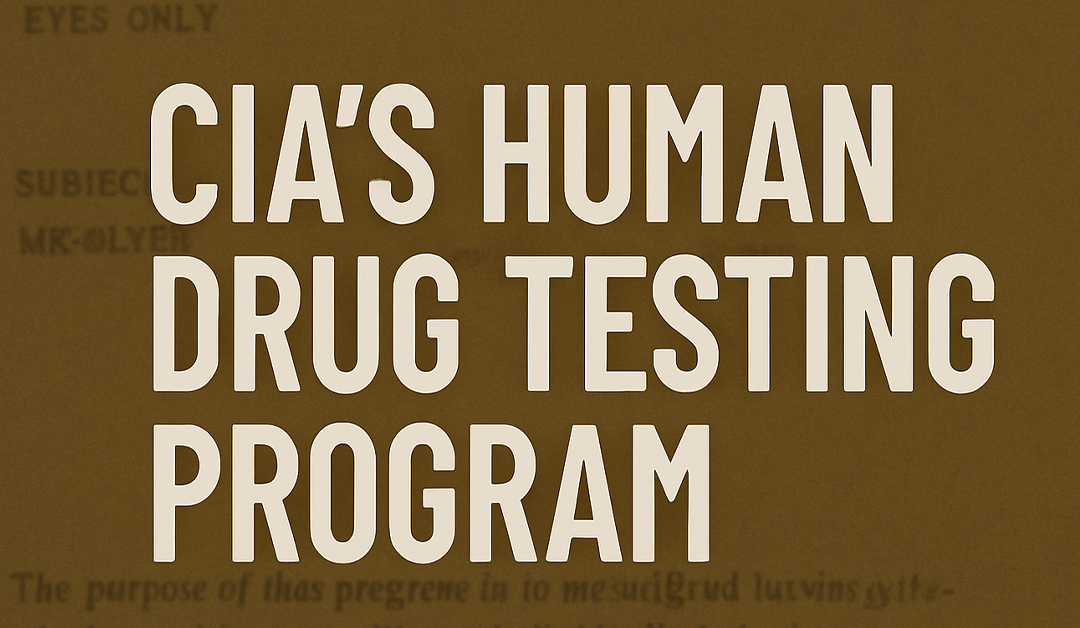 Experiments in Control Inside the CIA’s Human Drug Testing Program