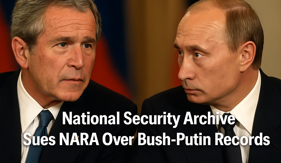 National Security Archive Sues NARA Over Bush-Putin Secret Records