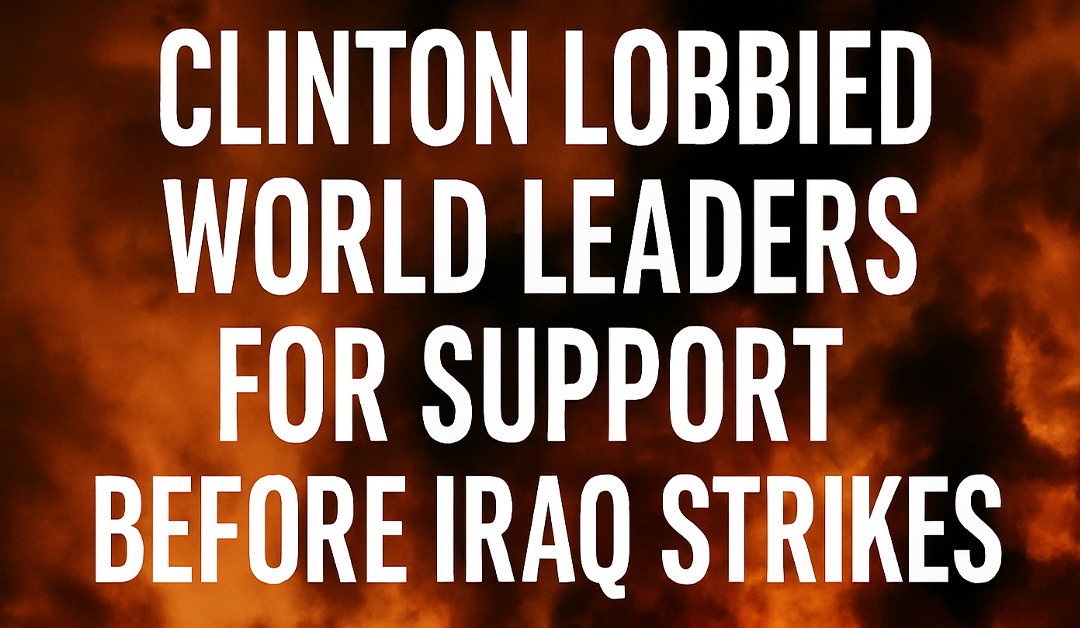 Clinton’s Playbook: Declassified Calls Reveal Push for Unity Before Bombing Iraq