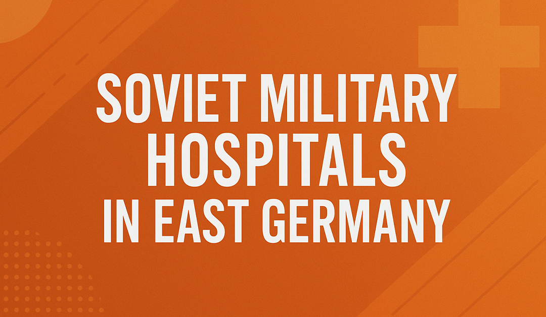 Soviet Military Medical Network in East Germany Exposed
